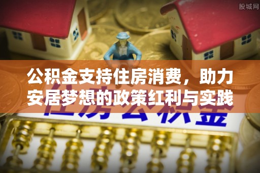 秦州公积金支持住房消费，助力安居梦想的政策红利与实践