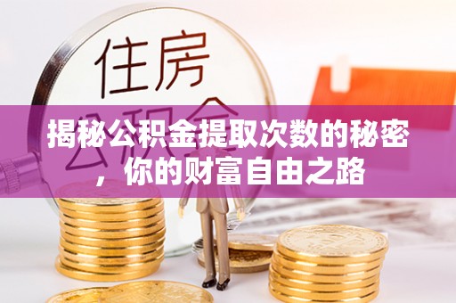 秦州揭秘公积金提取次数的秘密，你的财富自由之路