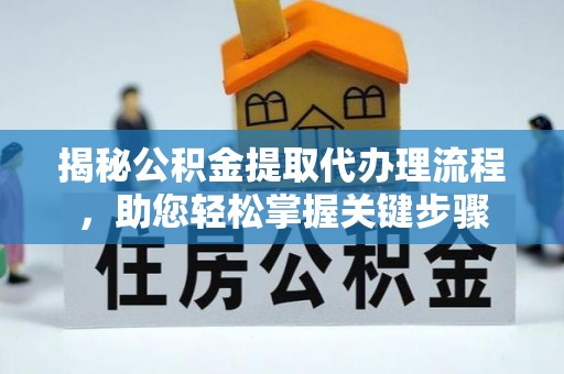 秦州揭秘公积金提取代办理流程，助您轻松掌握关键步骤