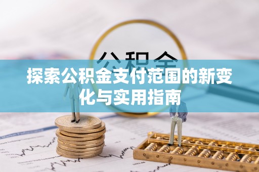 秦州探索公积金支付范围的新变化与实用指南