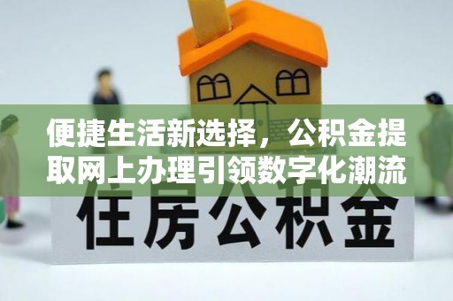 秦州便捷生活新选择，公积金提取网上办理引领数字化潮流