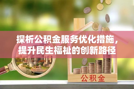 秦州探析公积金服务优化措施，提升民生福祉的创新路径