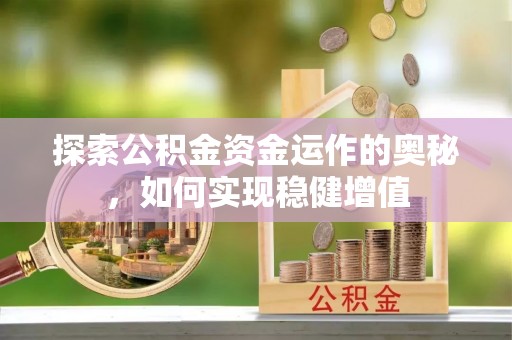 秦州探索公积金资金运作的奥秘，如何实现稳健增值