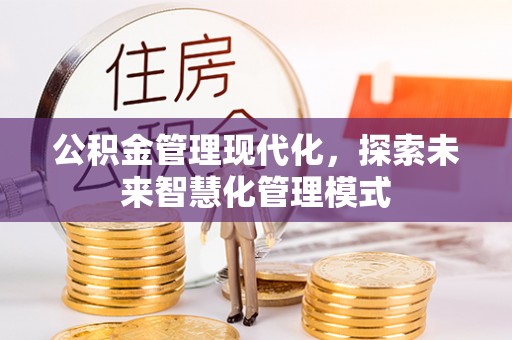 秦州公积金管理现代化，探索未来智慧化管理模式