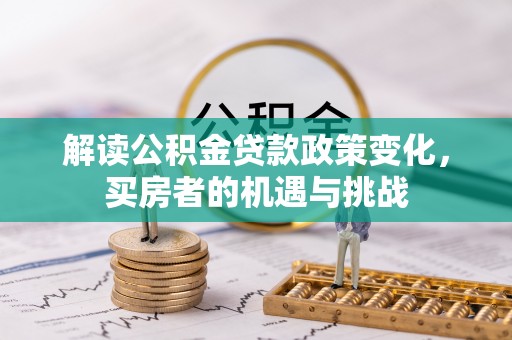 秦州解读公积金贷款政策变化，买房者的机遇与挑战