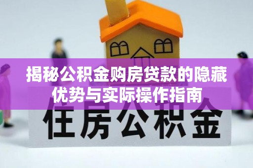 秦州揭秘公积金购房贷款的隐藏优势与实际操作指南