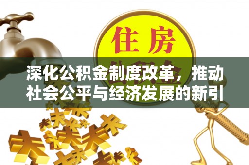 秦州深化公积金制度改革，推动社会公平与经济发展的新引擎