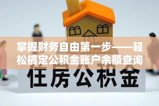 秦州掌握财务自由第一步——轻松搞定公积金账户余额查询的方法与技巧