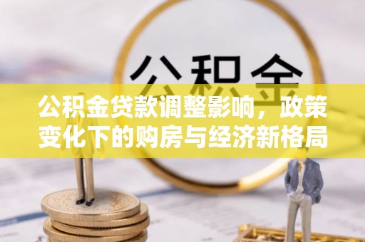 秦州公积金贷款调整影响，政策变化下的购房与经济新格局