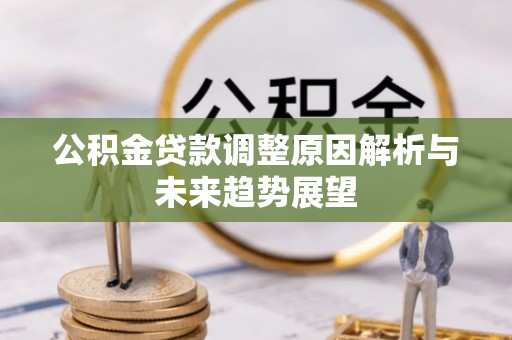秦州公积金贷款调整原因解析与未来趋势展望