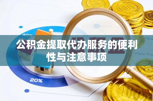 秦州公积金提取代办服务的便利性与注意事项