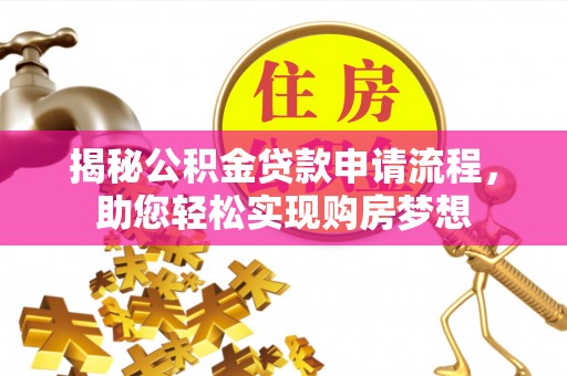 秦州揭秘公积金贷款申请流程，助您轻松实现购房梦想