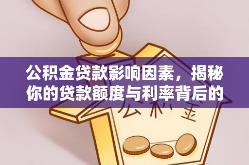 秦州公积金贷款影响因素，揭秘你的贷款额度与利率背后的秘密