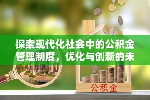 秦州探索现代化社会中的公积金管理制度，优化与创新的未来方向