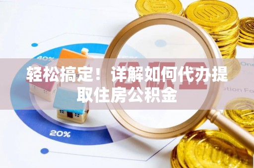 秦州轻松搞定！详解如何代办提取住房公积金