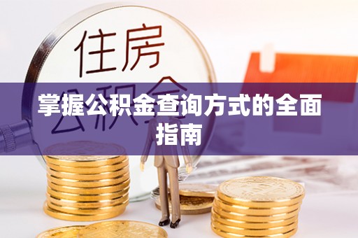 秦州掌握公积金查询方式的全面指南