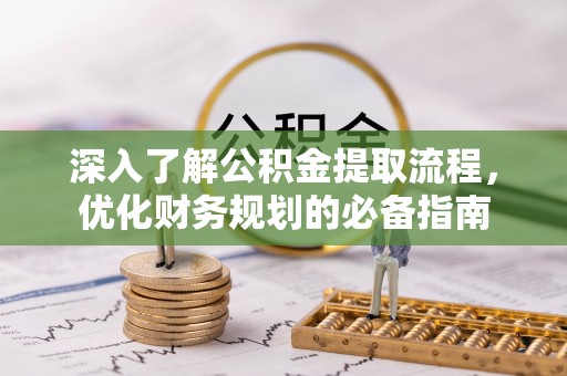 秦州深入了解公积金提取流程，优化财务规划的必备指南