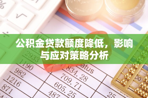 秦州公积金贷款额度降低，影响与应对策略分析