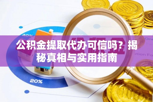 秦州公积金提取代办可信吗？揭秘真相与实用指南